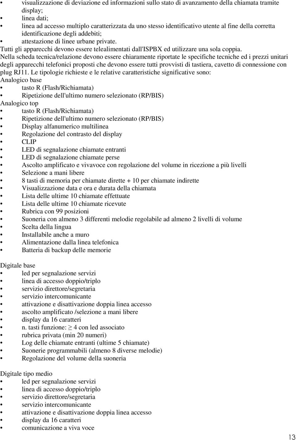 Nella scheda tecnica/relazione devono essere chiaramente riportate le specifiche tecniche ed i prezzi unitari degli apparecchi telefonici proposti che devono essere tutti provvisti di tastiera,