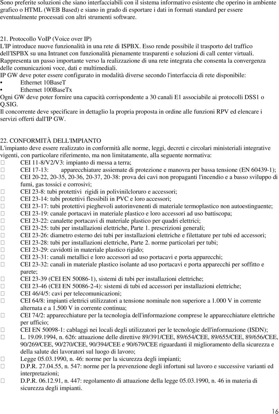 Esso rende possibile il trasporto del traffico dell'ispbx su una Intranet con funzionalità pienamente trasparenti e soluzioni di call center virtuali.