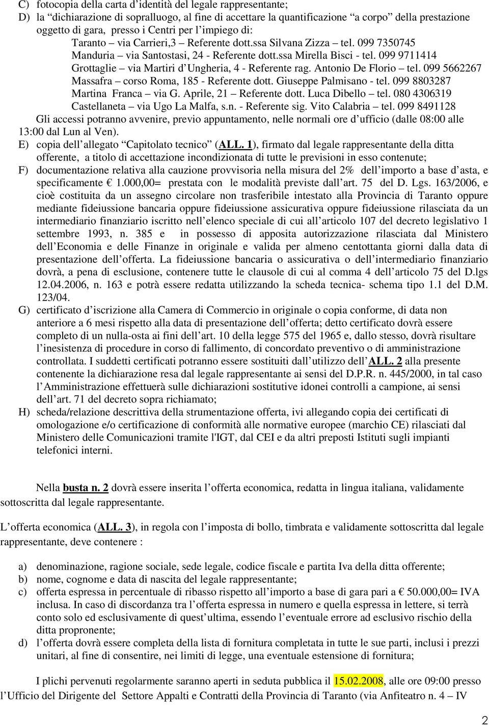 099 9711414 Grottaglie via Martiri d Ungheria, 4 - Referente rag. Antonio De Florio tel. 099 5662267 Massafra corso Roma, 185 - Referente dott. Giuseppe Palmisano - tel.