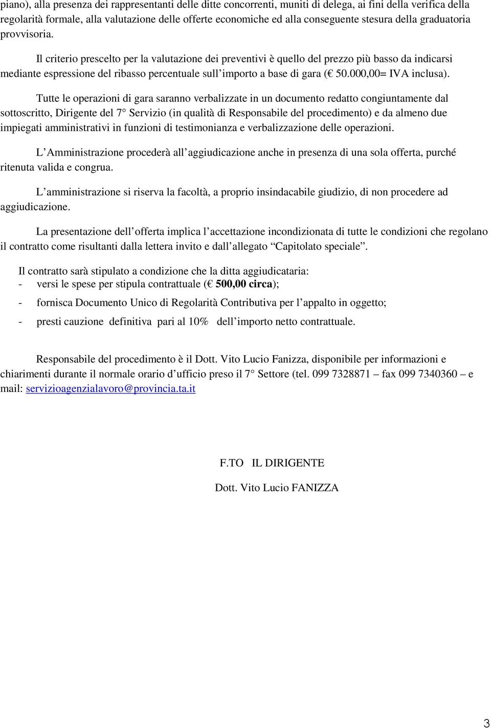 Il criterio prescelto per la valutazione dei preventivi è quello del prezzo più basso da indicarsi mediante espressione del ribasso percentuale sull importo a base di gara ( 50.000,00= IVA inclusa).