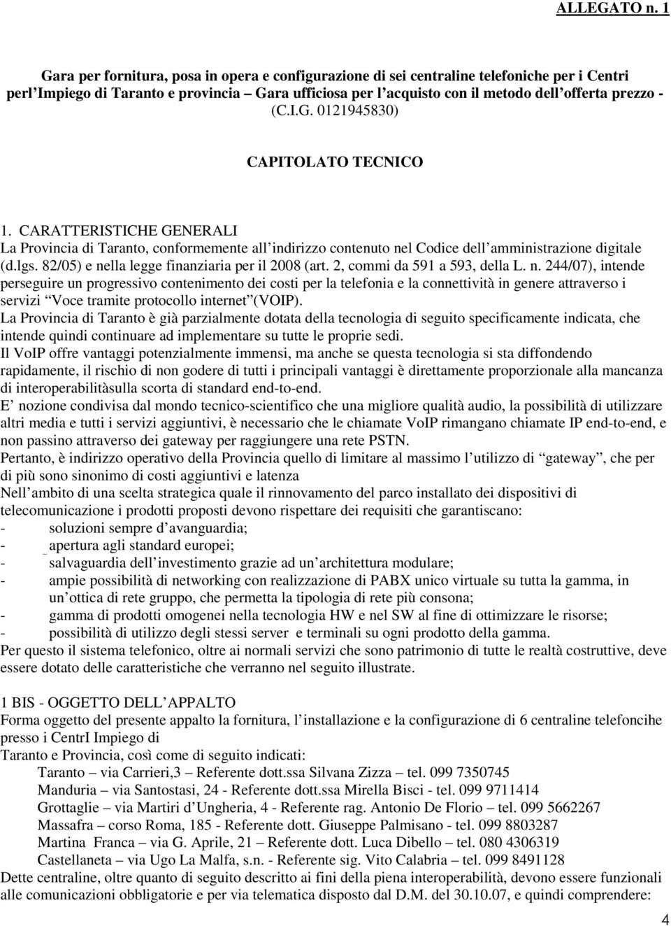 (C.I.G. 0121945830) CAPITOLATO TECNICO 1. CARATTERISTICHE GENERALI La Provincia di Taranto, conformemente all indirizzo contenuto nel Codice dell amministrazione digitale (d.lgs.