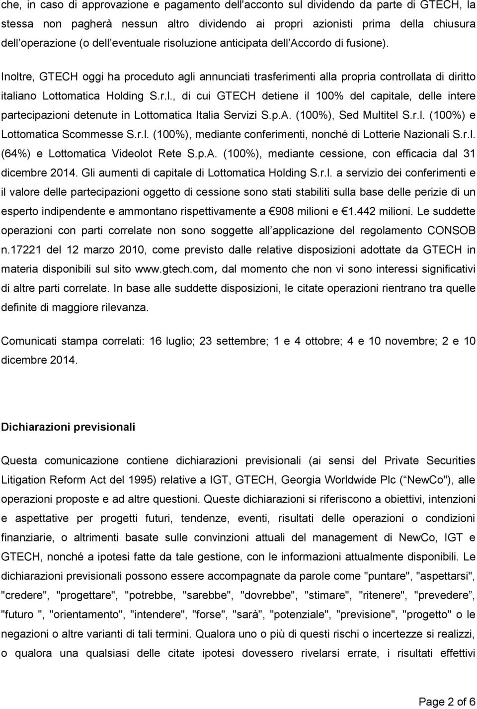 p.A. (100%), Sed Multitel S.r.l. (100%) e Lottomatica Scommesse S.r.l. (100%), mediante conferimenti, nonché di Lotterie Nazionali S.r.l. (64%) e Lottomatica Videolot Rete S.p.A. (100%), mediante cessione, con efficacia dal 31 dicembre 2014.