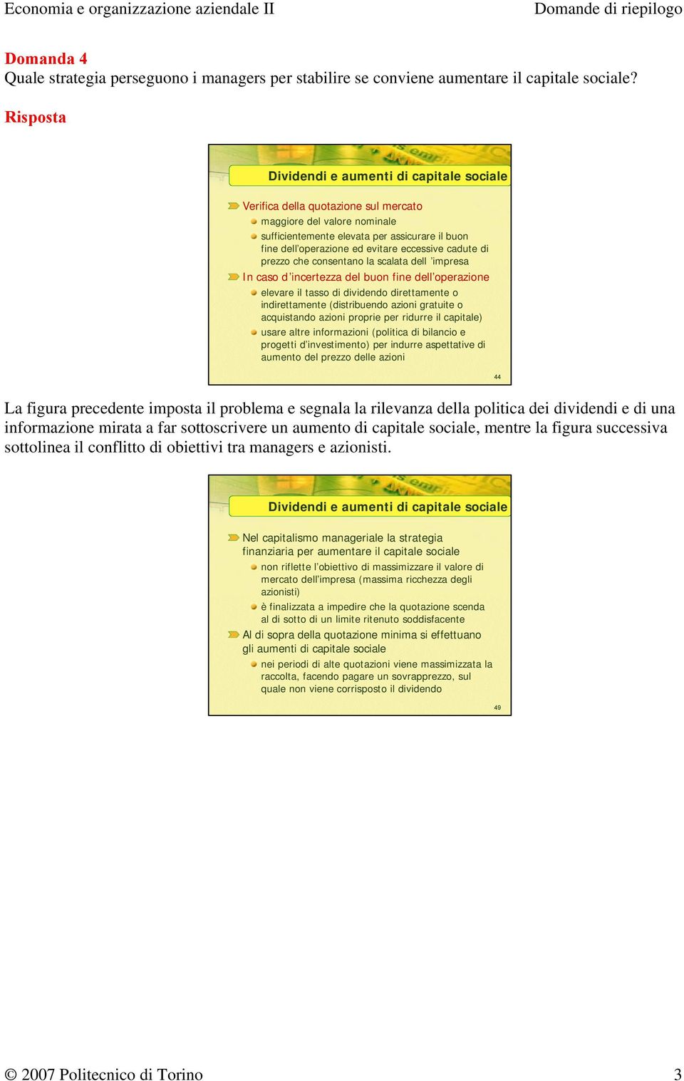 cadute di prezzo che consentano la scalata dell impresa In caso d incertezza del buon fine dell operazione elevare il tasso di dividendo direttamente o indirettamente (distribuendo azioni gratuite o