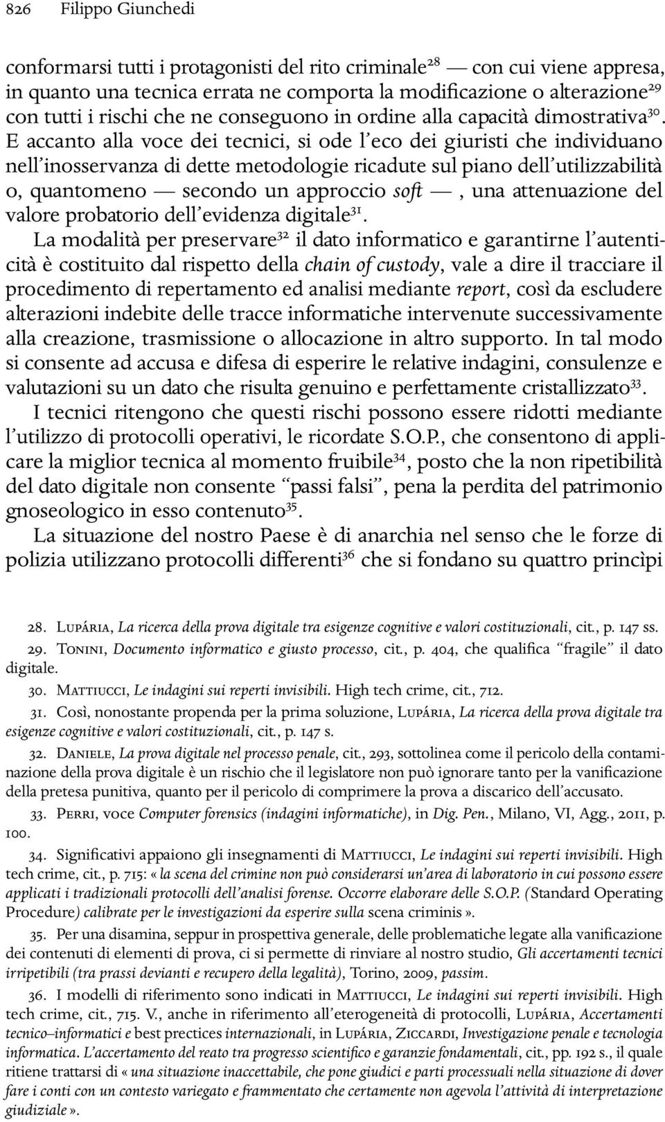 E accanto alla voce dei tecnici, si ode l eco dei giuristi che individuano nell inosservanza di dette metodologie ricadute sul piano dell utilizzabilità o, quantomeno secondo un approccio soft, una