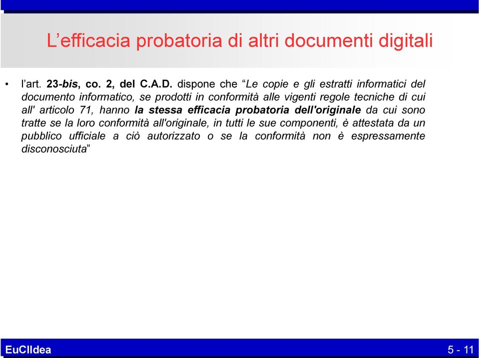 tecniche di cui all' articolo 71, hanno la stessa efficacia probatoria dell'originale da cui sono tratte se la loro