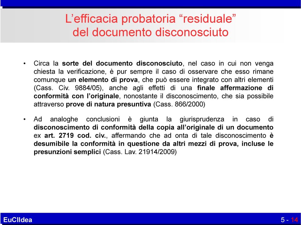 9884/05), anche agli effetti di una finale affermazione di conformità con l originale, nonostante il disconoscimento, che sia possibile attraverso prove di natura presuntiva (Cass.