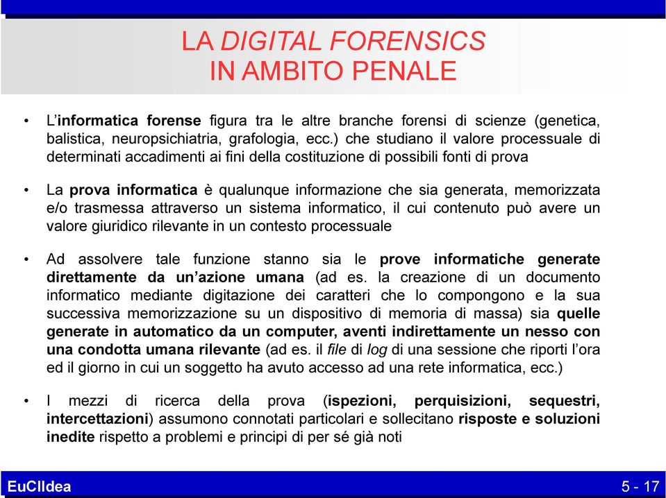 trasmessa attraverso un sistema informatico, il cui contenuto può avere un valore giuridico rilevante in un contesto processuale Ad assolvere tale funzione stanno sia le prove informatiche generate