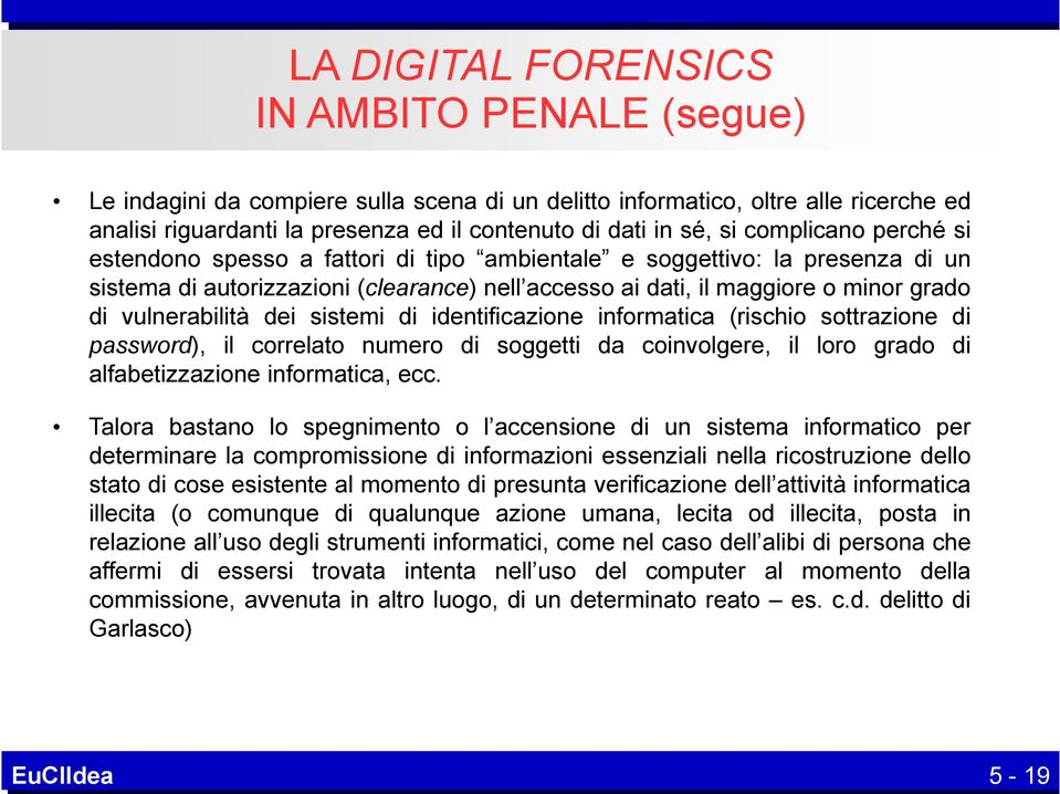 vulnerabilità dei sistemi di identificazione informatica (rischio sottrazione di password), il correlato numero di soggetti da coinvolgere, il loro grado di alfabetizzazione informatica, ecc.