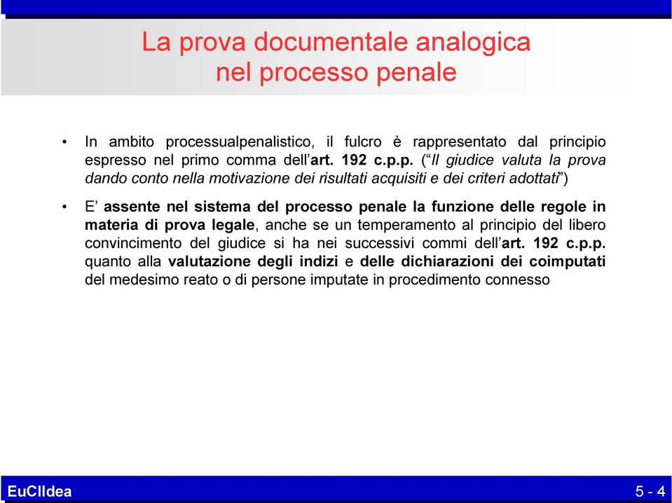 p. ( Il giudice valuta la prova dando conto nella motivazione dei risultati acquisiti e dei criteri adottati ) E assente nel sistema del processo penale la