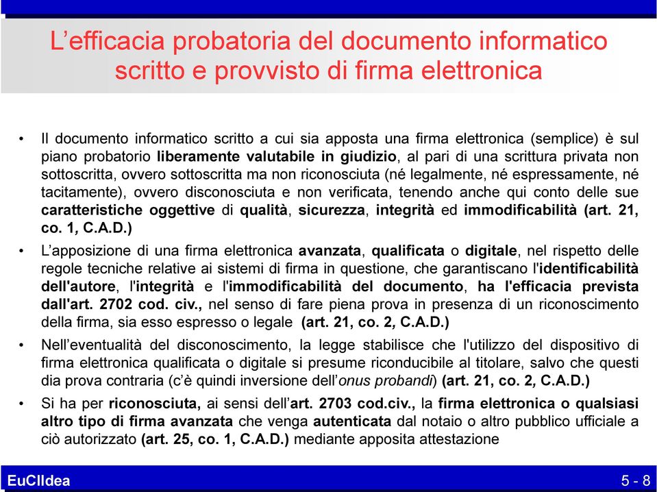 e non verificata, tenendo anche qui conto delle sue caratteristiche oggettive di qualità, sicurezza, integrità ed immodificabilità (art. 21, co. 1, C.A.D.