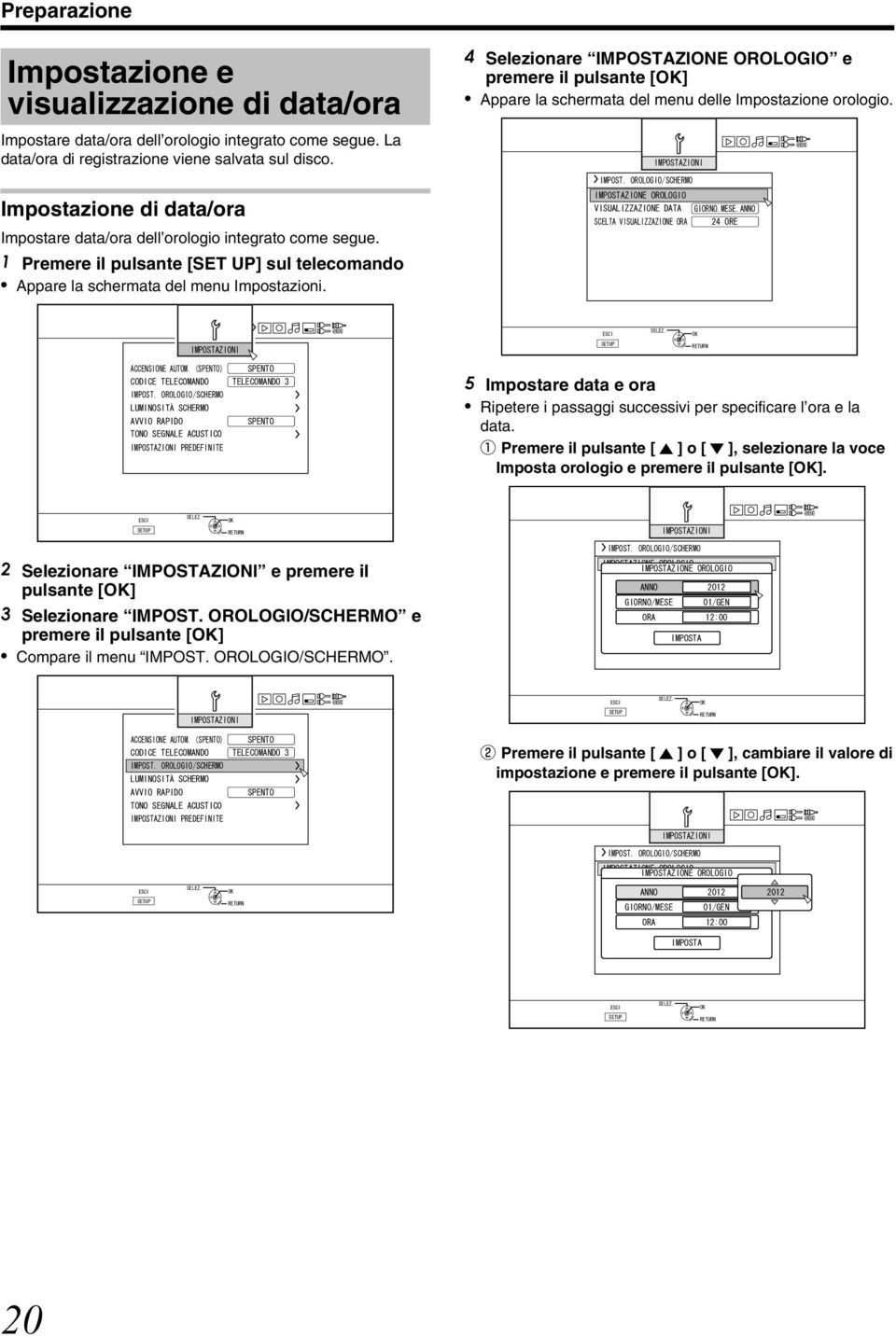 del enu delle Ipostazione orologio 5 Ipostare data e ora Ripetere i passaggi successii per specificare l ora e la data 1 Preere il pulsante [ J ] o [ K ], selezionare la oce Iposta orologio e preere