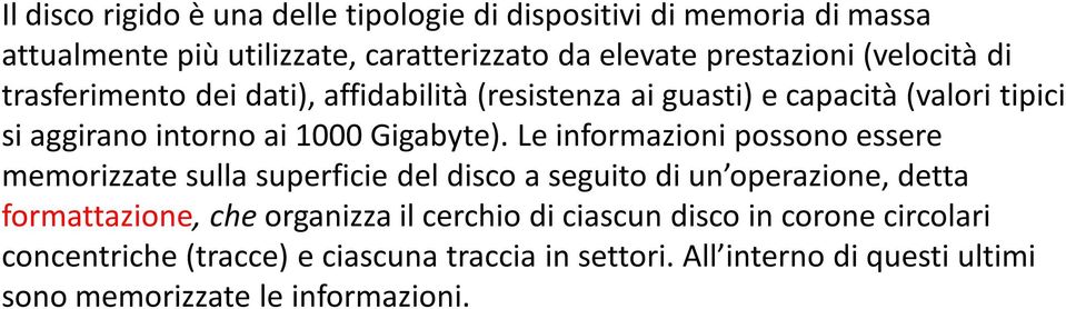 Le informazioni possono essere memorizzate sulla superficie del disco a seguito di un operazione, detta formattazione, che organizza il cerchio