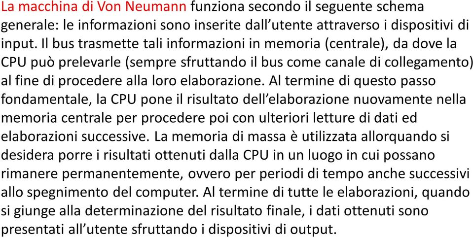 Al termine di questo passo fondamentale, la CPU pone il risultato dell elaborazione nuovamente nella memoria centrale per procedere poi con ulteriori letture di dati ed elaborazioni successive.