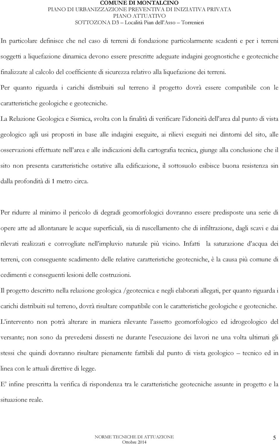 Per quanto riguarda i carichi distribuiti sul terreno il progetto dovrà essere compatibile con le caratteristiche geologiche e geotecniche.