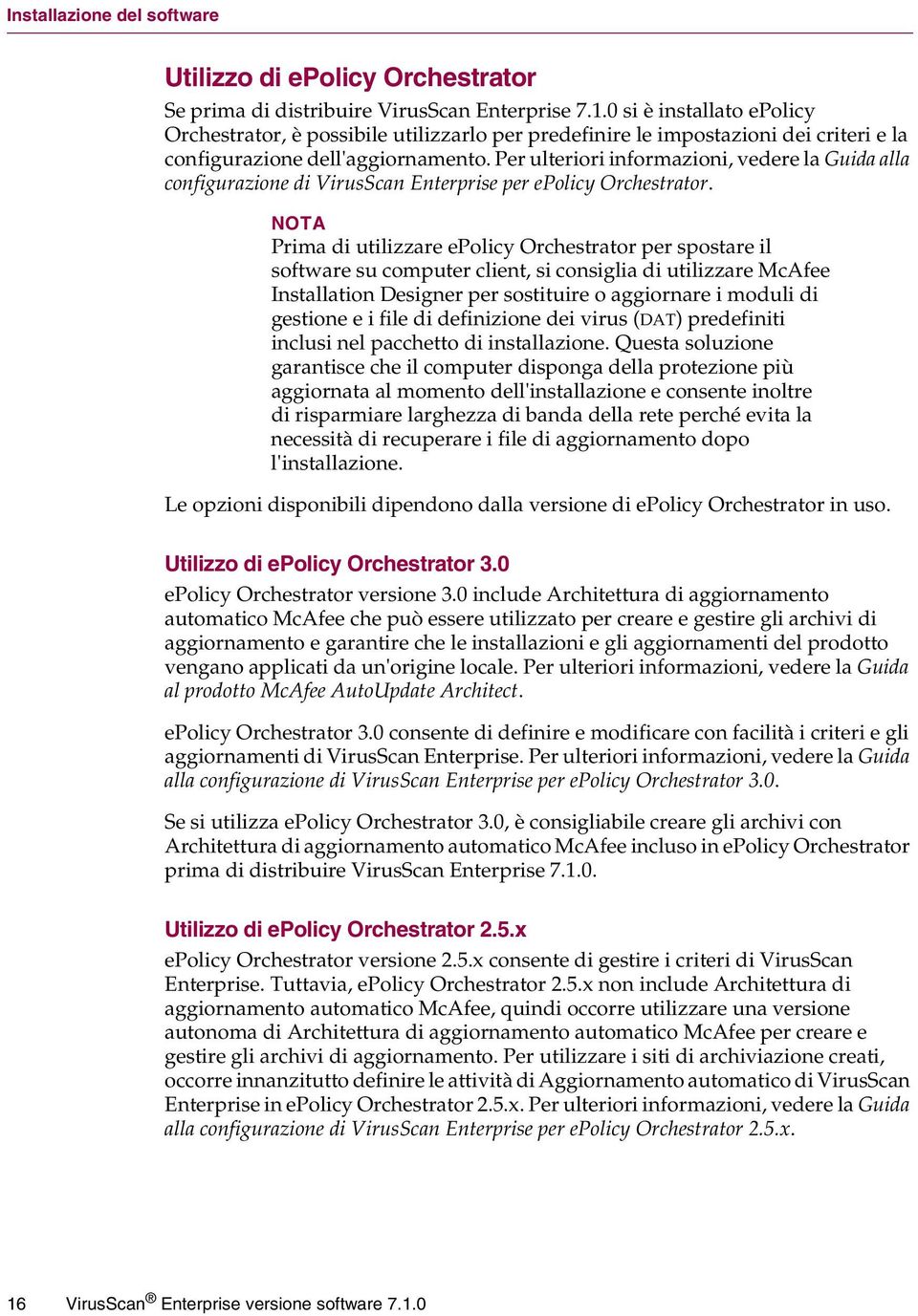 Per ulteriori informazioni, vedere la Guida alla configurazione di VirusScan Enterprise per epolicy Orchestrator.