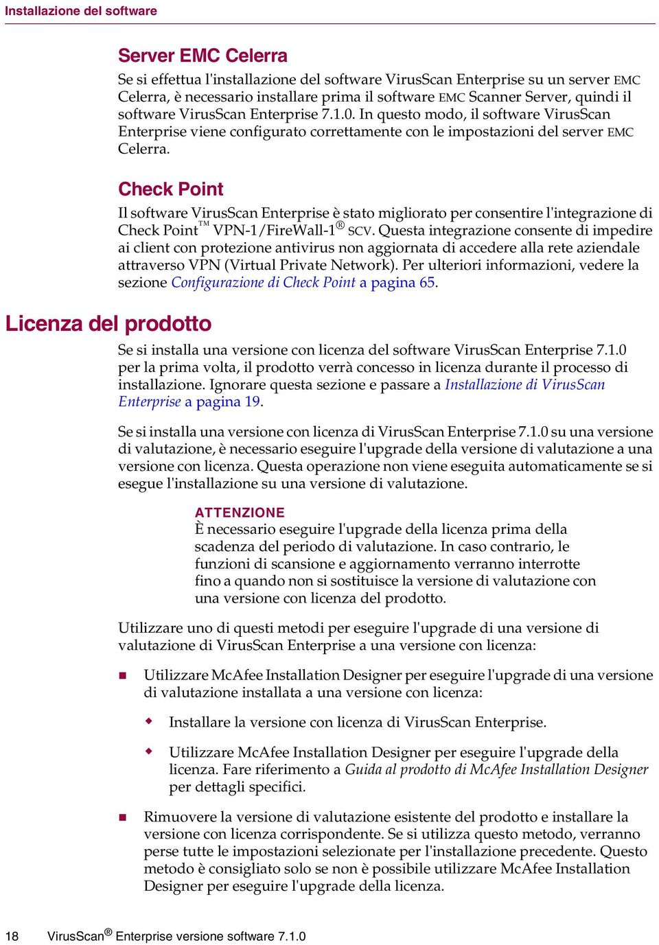 Check Point Licenza del prodotto Il software VirusScan Enterprise è stato migliorato per consentire l'integrazione di Check Point VPN-1/FireWall-1 SCV.