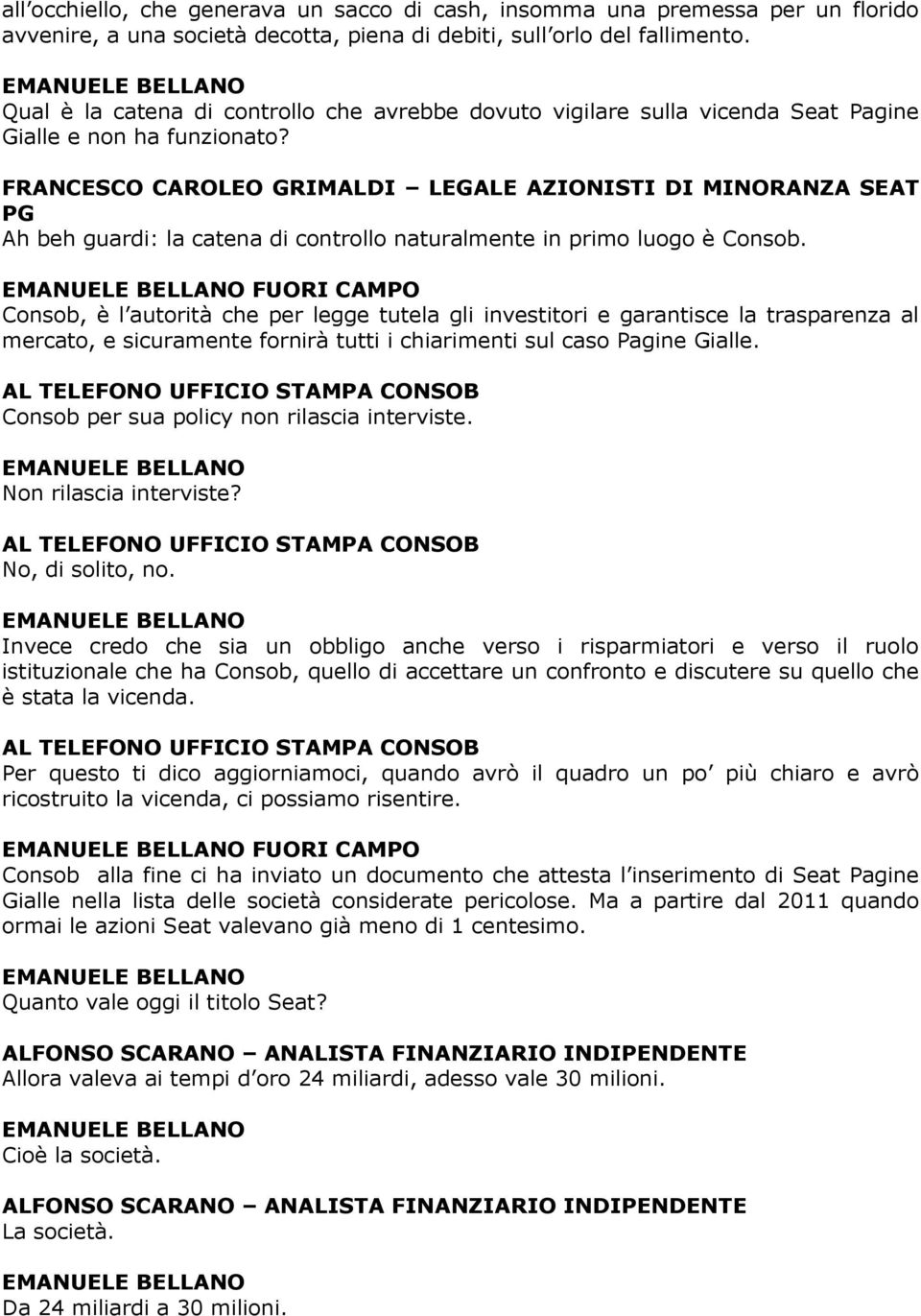 FRANCESCO CAROLEO GRIMALDI LEGALE AZIONISTI DI MINORANZA SEAT PG Ah beh guardi: la catena di controllo naturalmente in primo luogo è Consob.