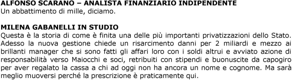 Adesso la nuova gestione chiede un risarcimento danni per 2 miliardi e mezzo ai brillanti manager che si sono fatti gli affari loro con i