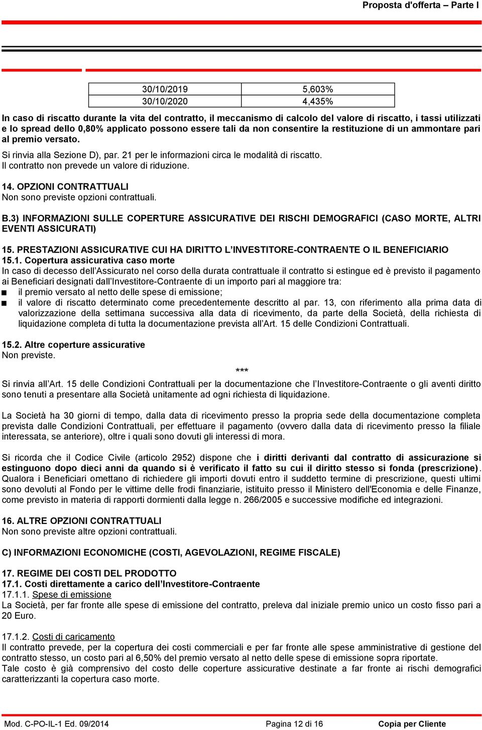 Il contratto non prevede un valore di riduzione. 14. OPZIONI CONTRATTUALI Non sono previste opzioni contrattuali. B.