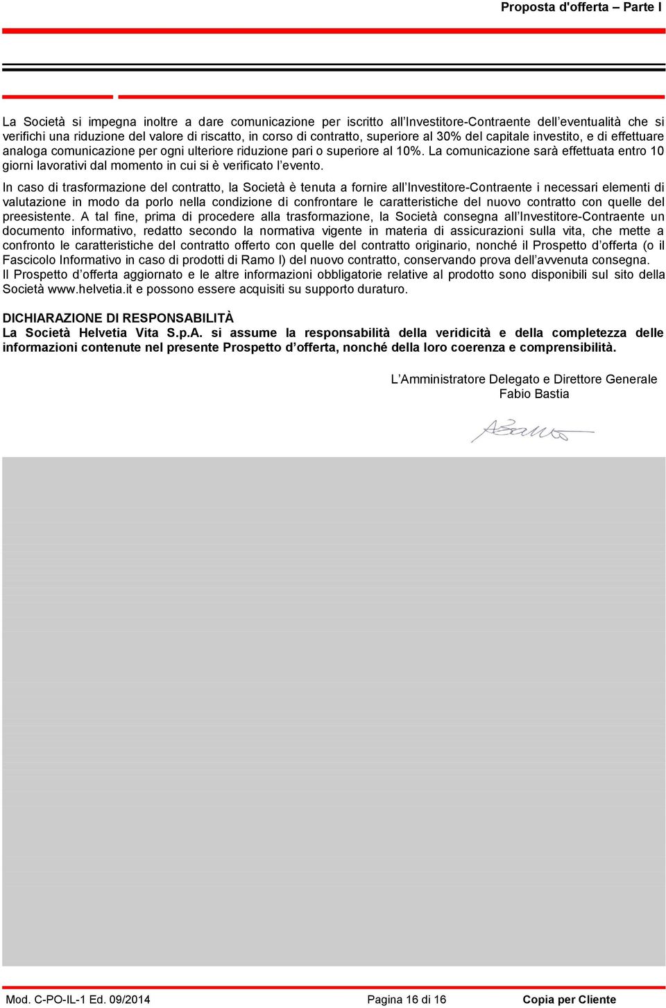 La comunicazione sarà effettuata entro 10 giorni lavorativi dal momento in cui si è verificato l evento.