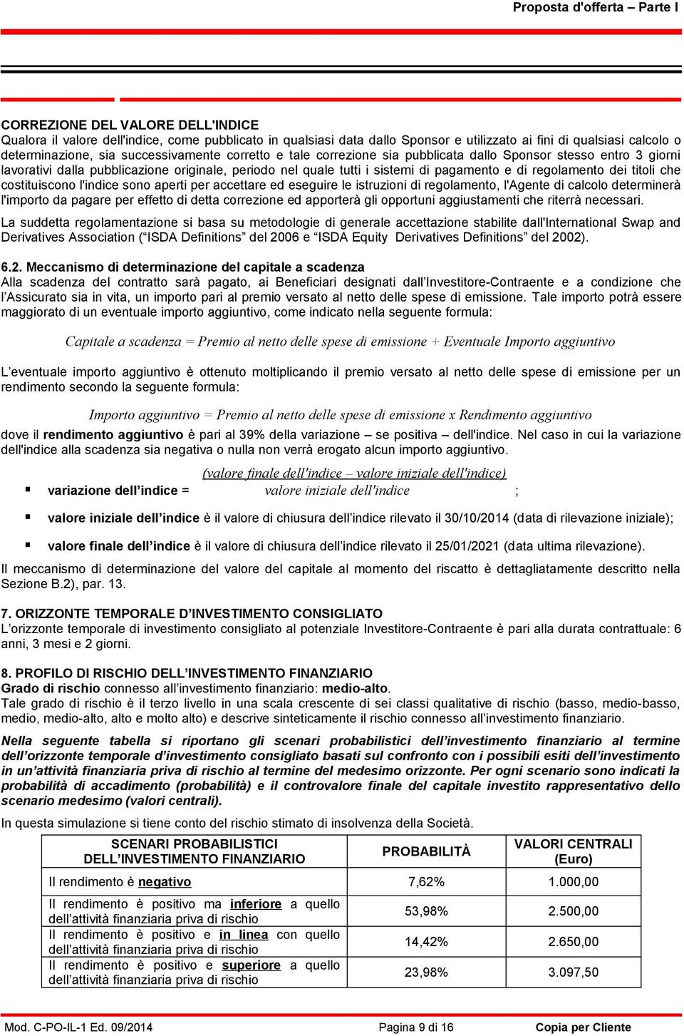 costituiscono l'indice sono aperti per accettare ed eseguire le istruzioni di regolamento, l'agente di calcolo determinerà l'importo da pagare per effetto di detta correzione ed apporterà gli