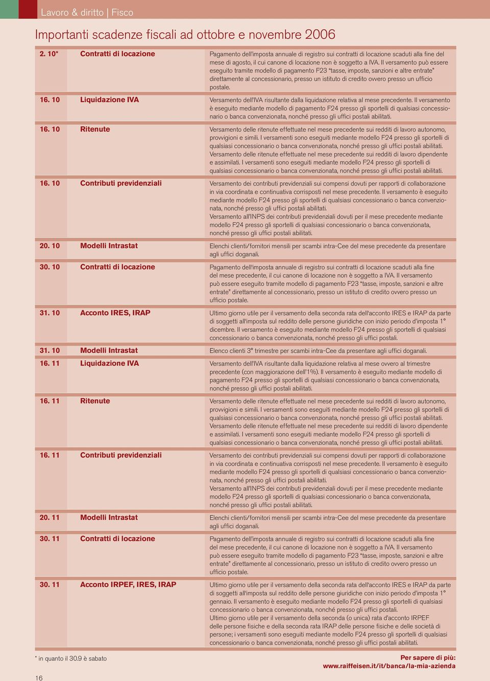 Il versamento può essere eseguito tramite modello di pagamento F23 tasse, imposte, sanzioni e altre entrate direttamente al concessionario, presso un istituto di credito ovvero presso un ufficio