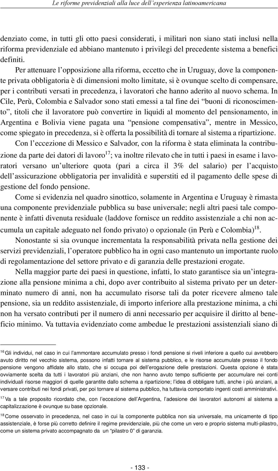 Per attenuare l opposizione alla riforma, eccetto che in Uruguay, dove la componente privata obbligatoria è di dimensioni molto limitate, si è ovunque scelto di compensare, per i contributi versati