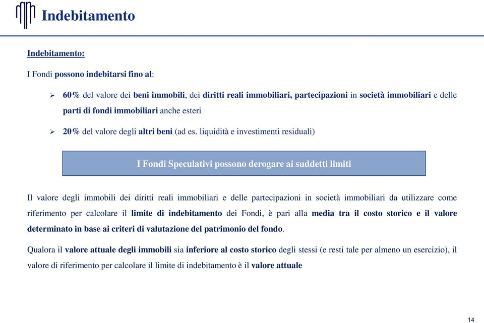 liquidità e investimenti residuali) I Fondi Speculativi possono derogare ai suddetti limiti Il valore degli immobili dei diritti reali immobiliari e delle partecipazioni in società immobiliari da