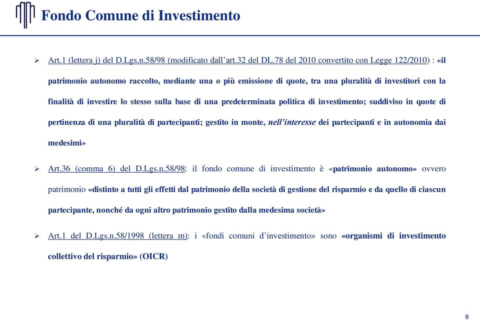 base di una predeterminata politica di investimento; suddiviso in quote di pertinenza di una pluralità di partecipanti; gestito in monte, nell interesse dei partecipanti e in autonomia dai medesimi»