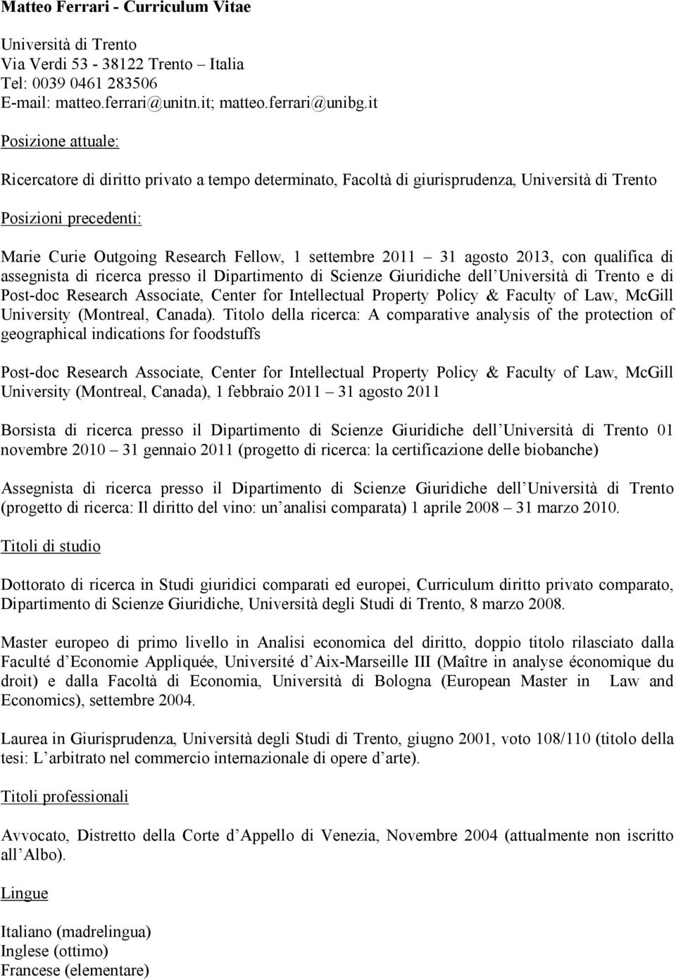 31 agosto 2013, con qualifica di assegnista di ricerca presso il Dipartimento di Scienze Giuridiche dell Università di Trento e di Post-doc Research Associate, Center for Intellectual Property Policy