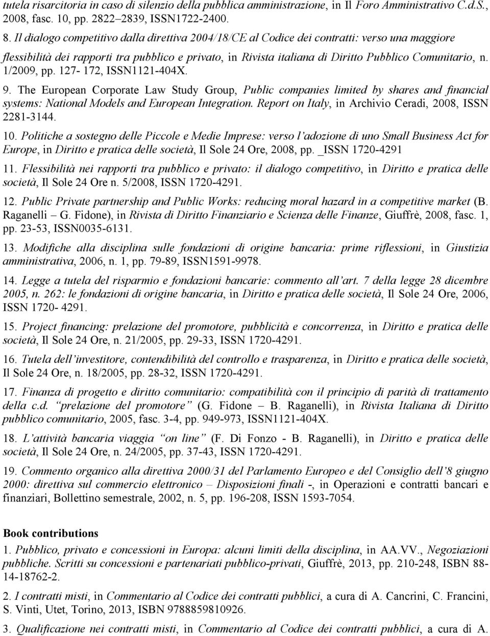 1/2009, pp. 127-172, ISSN1121-404X. 9. The European Corporate Law Study Group, Public companies limited by shares and financial systems: National Models and European Integration.