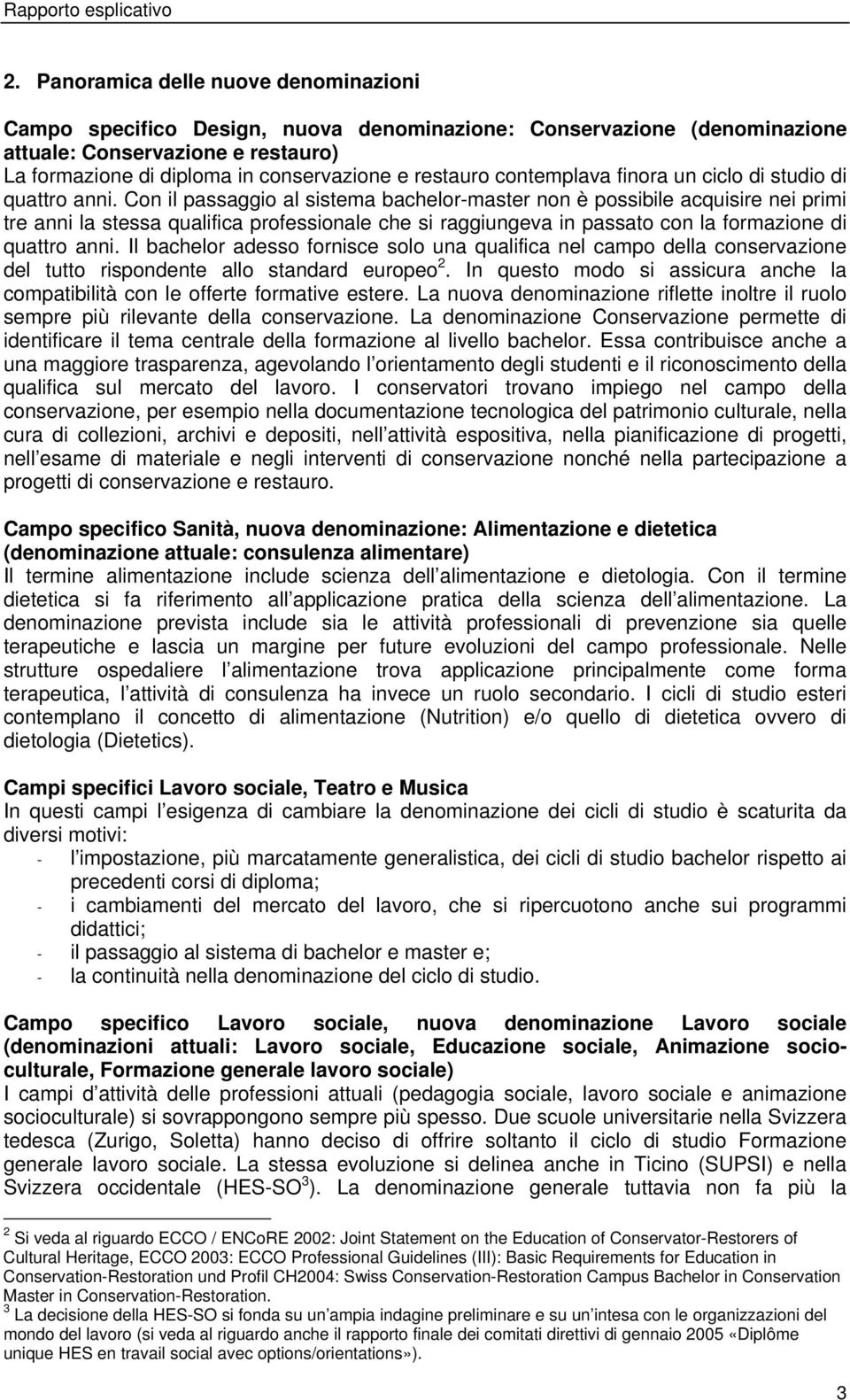 Con il passaggio al sistema bachelor-master non è possibile acquisire nei primi tre anni la stessa qualifica professionale che si raggiungeva in passato con la formazione di quattro anni.