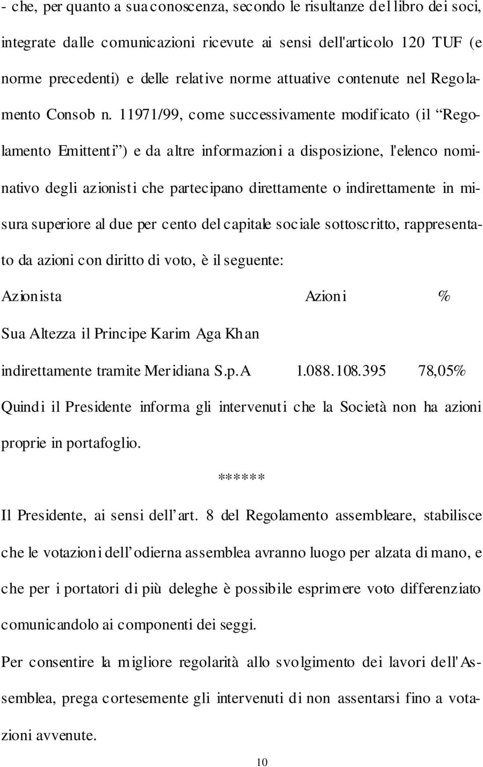 11971/99, come successivamente modif icato (il Regolamento Emittenti ) e da altre informazioni a disposizione, l'elenco nominativo degli azionisti che partecipano direttamente o indirettamente in