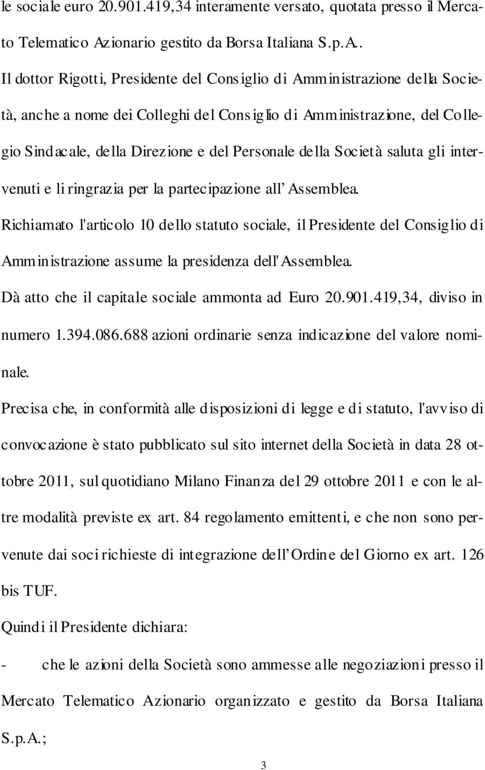 . Il dottor Rigotti, Presidente del Cons iglio di Amm inistrazione della Società, anche a nome dei Colleghi del Cons iglio di Amministrazione, del Collegio Sindacale, della Direzione e del Personale