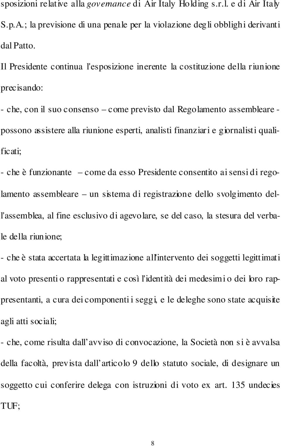 esperti, analisti finanziar i e giornalisti qualificati; - che è funzionante come da esso Presidente consentito ai sensi di regolamento assembleare un sistema di registrazione dello svolgimento