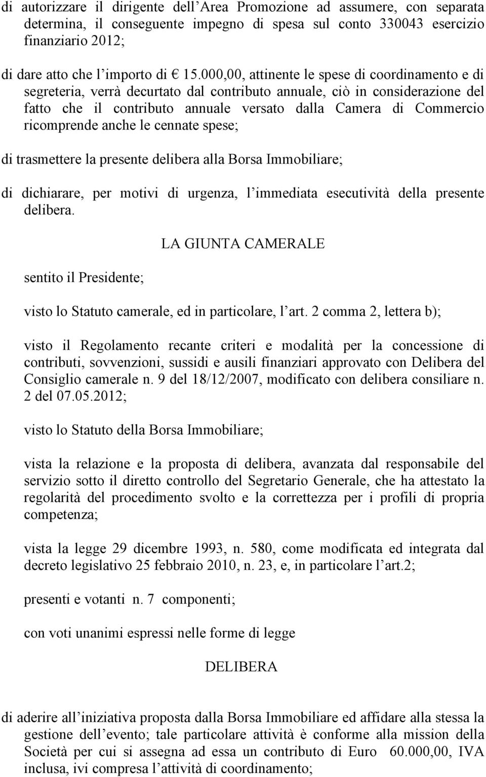 ricomprende anche le cennate spese; di trasmettere la presente delibera alla Borsa Immobiliare; di dichiarare, per motivi di urgenza, l immediata esecutività della presente delibera.