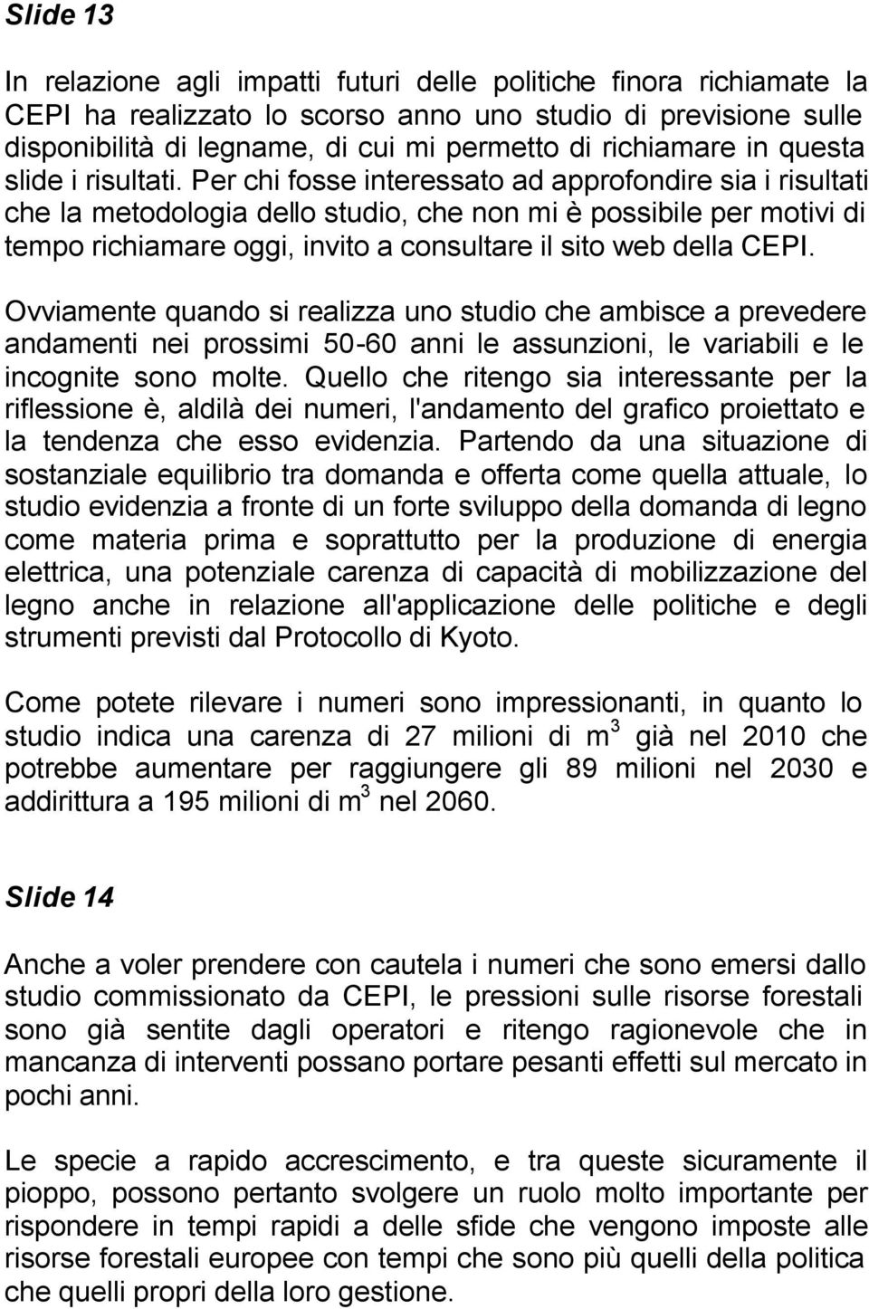 Per chi fosse interessato ad approfondire sia i risultati che la metodologia dello studio, che non mi è possibile per motivi di tempo richiamare oggi, invito a consultare il sito web della CEPI.