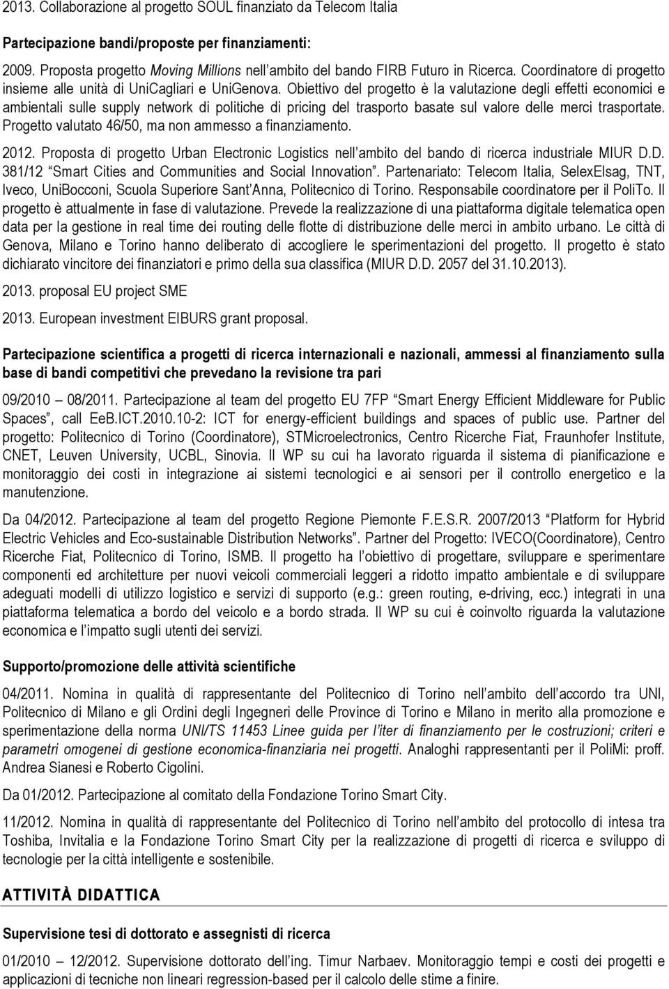 Obiettivo del progetto è la valutazione degli effetti economici e ambientali sulle supply network di politiche di pricing del trasporto basate sul valore delle merci trasportate.