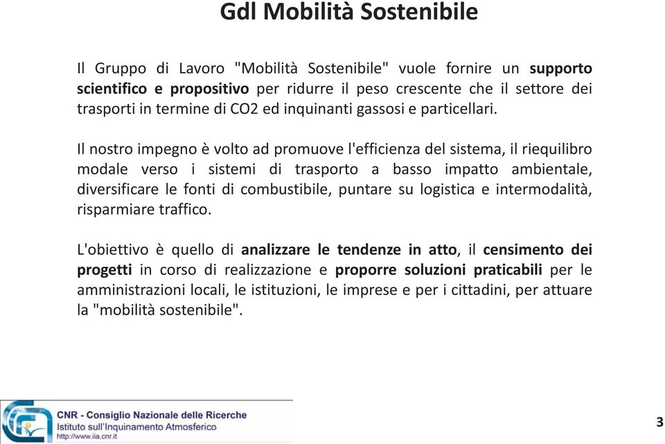 Il nostro impegno è volto ad promuove l'efficienza del sistema, il riequilibro modale verso i sistemi di trasporto a basso impatto ambientale, diversificare le fonti di combustibile,