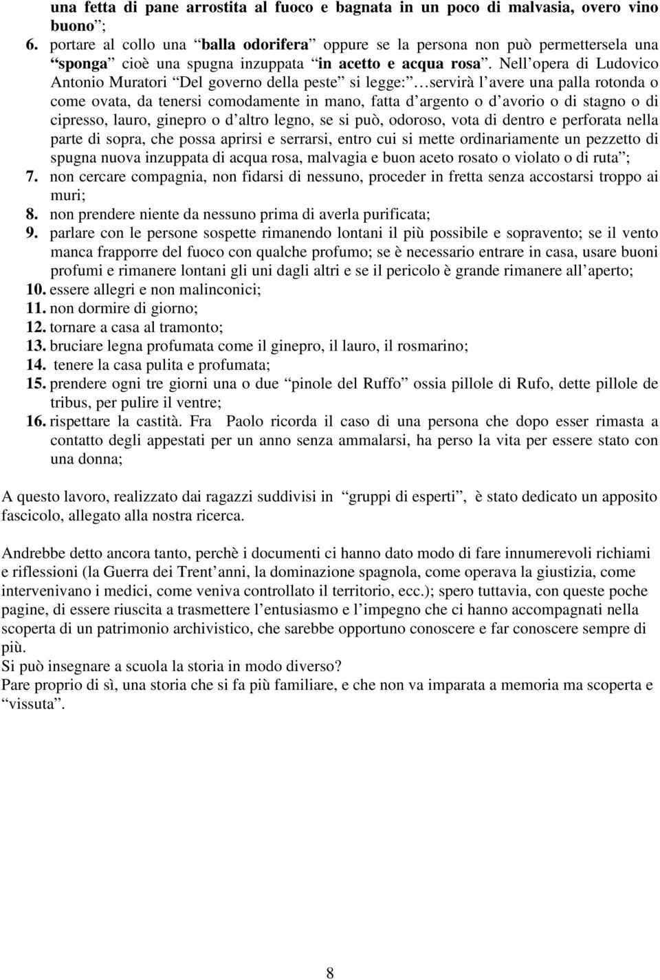 Nell opera di Ludovico Antonio Muratori Del governo della peste si legge: servirà l avere una palla rotonda o come ovata, da tenersi comodamente in mano, fatta d argento o d avorio o di stagno o di