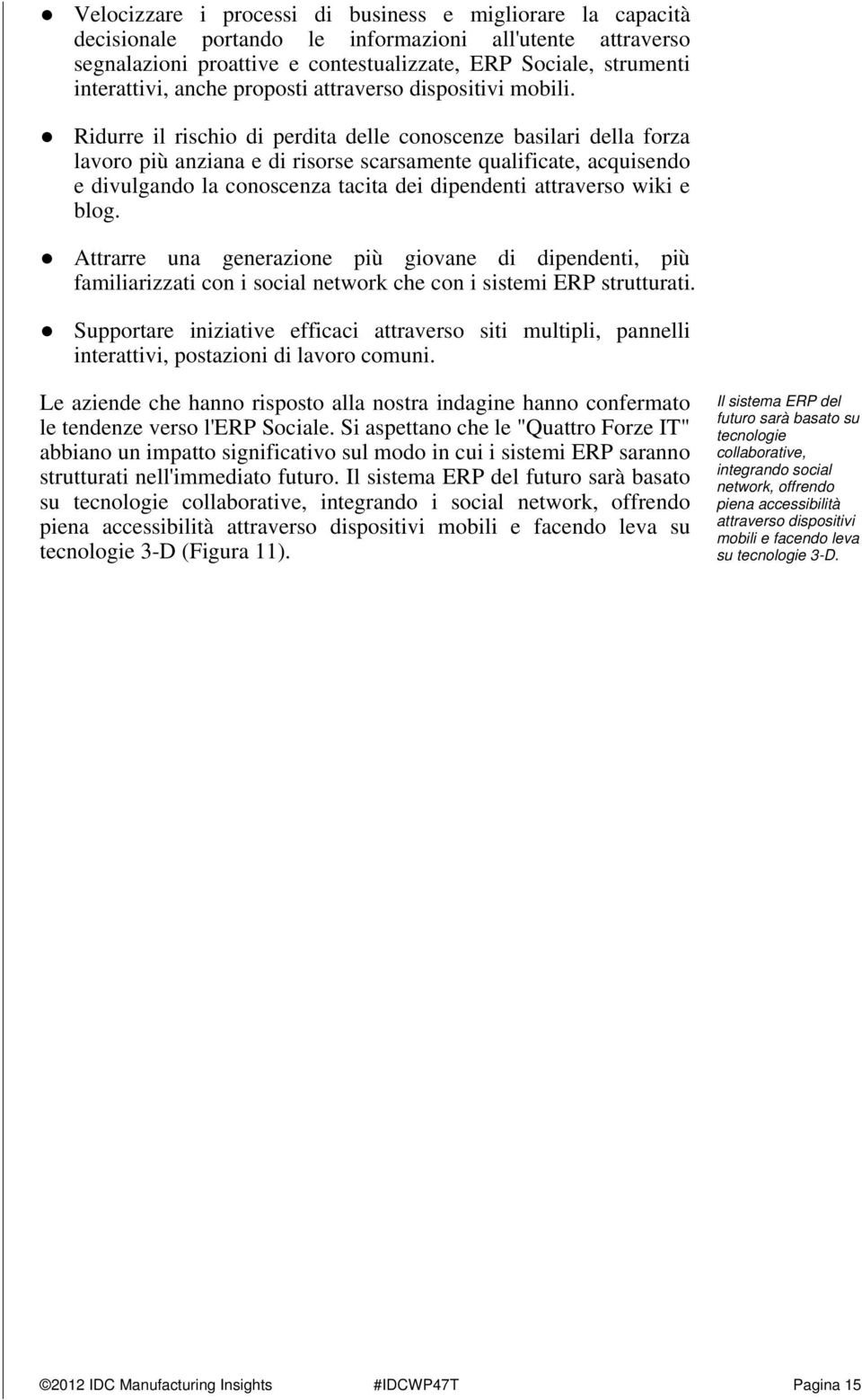 Ridurre il rischio di perdita delle conoscenze basilari della forza lavoro più anziana e di risorse scarsamente qualificate, acquisendo e divulgando la conoscenza tacita dei dipendenti attraverso