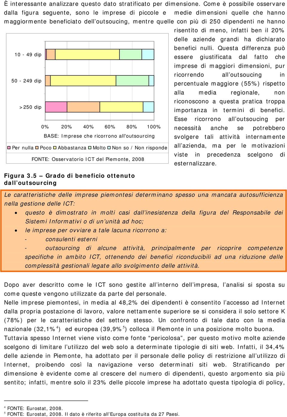 hanno 10-49 dip 50-249 dip >250 dip 0% 20% 40% 60% 80% 100% BASE: Imprese che ricorrono all'outsourcing Per nulla Poco Abbastanza Molto Non so / Non risponde Figura 3.