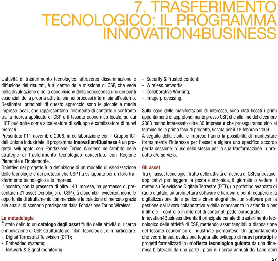 Destinatari principali di questo approccio sono le piccole e medie imprese locali, che rappresentano l elemento di contatto e confronto tra la ricerca applicata di CSP e il tessuto economico locale,