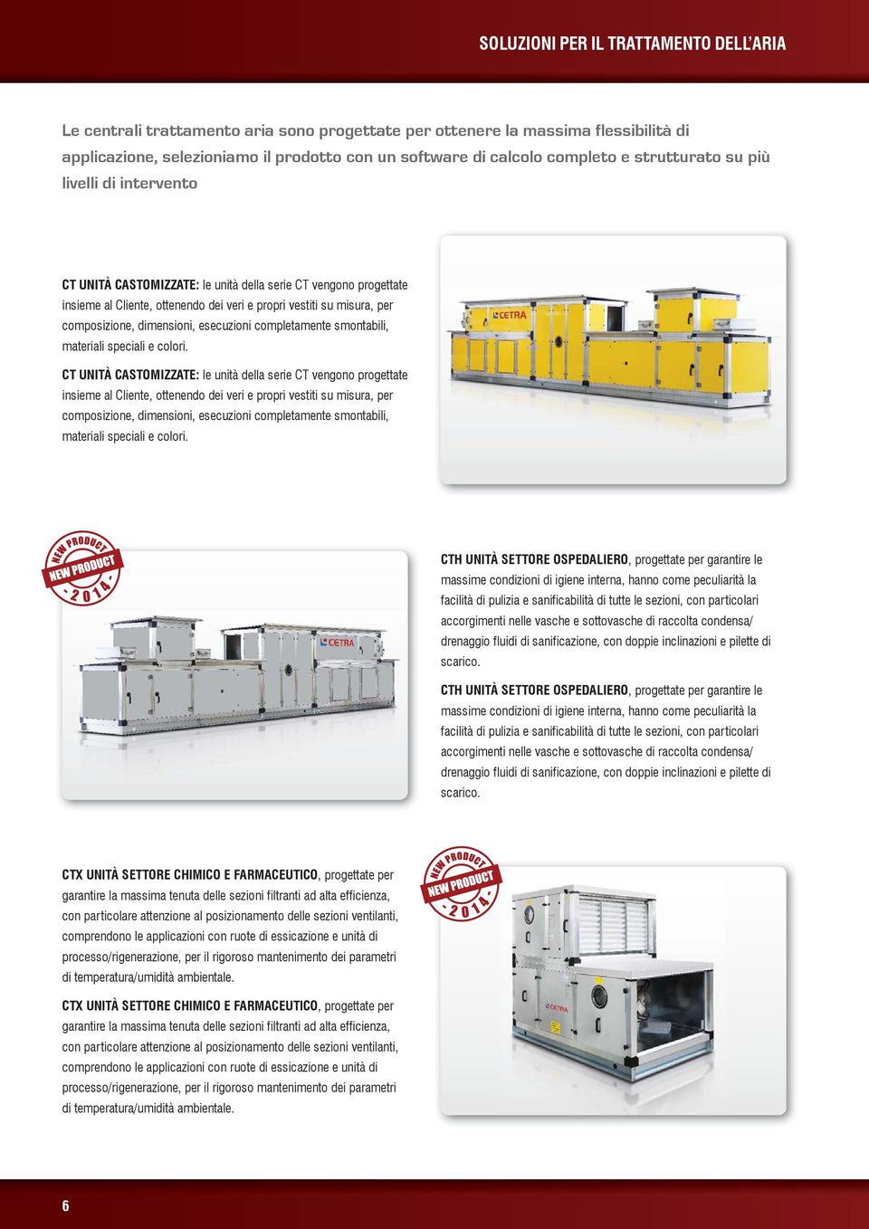 dimensioni, esecuzioni completamente smontabili, materiali speciali e colori.