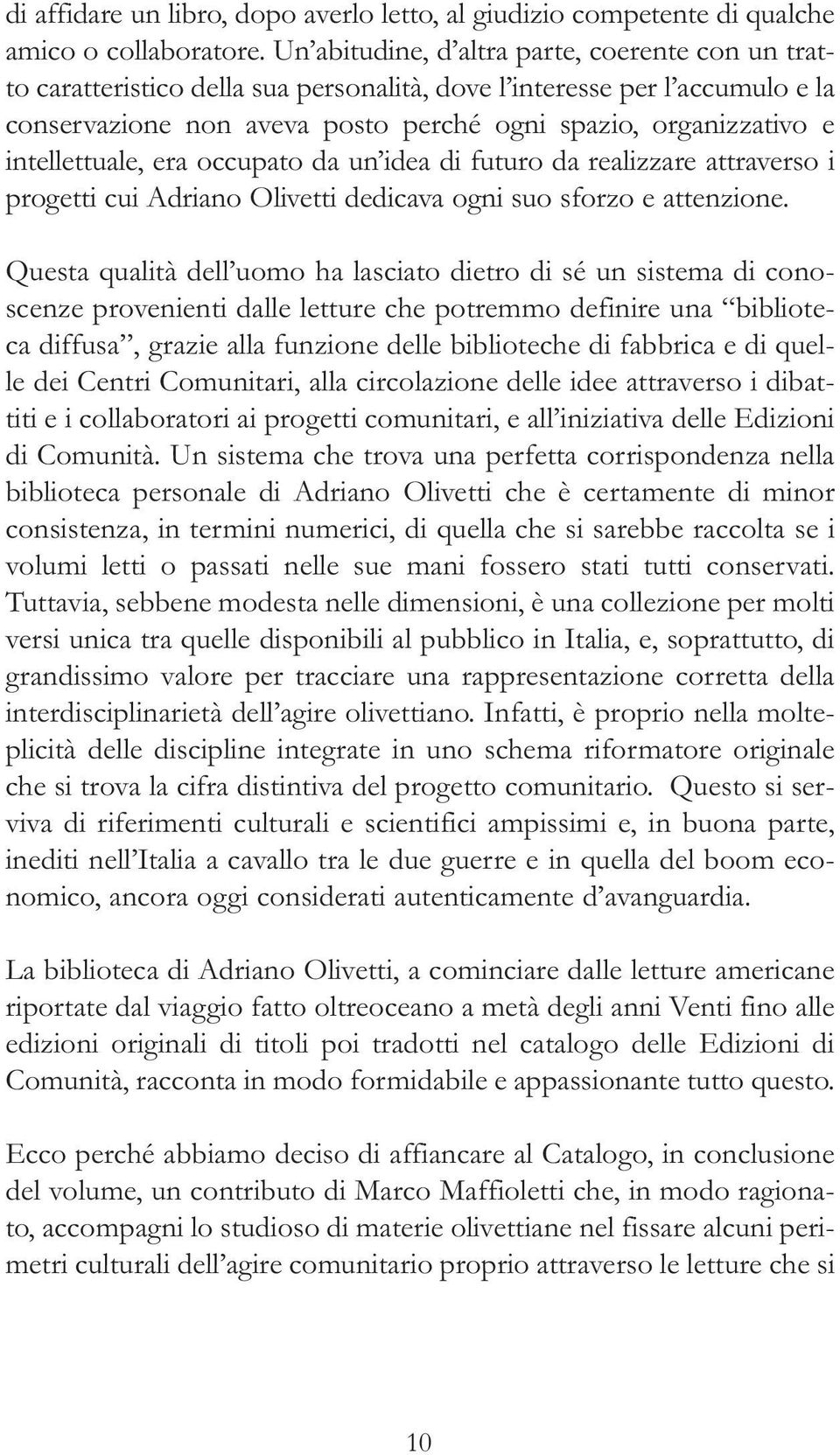 intellettuale, era occupato da un idea di futuro da realizzare attraverso i progetti cui Adriano Olivetti dedicava ogni suo sforzo e attenzione.