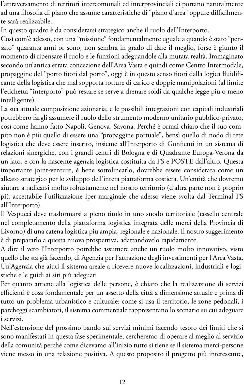 Così com è adesso, con una missione fondamentalmente uguale a quando è stato pensato quaranta anni or sono, non sembra in grado di dare il meglio, forse è giunto il momento di ripensare il ruolo e le