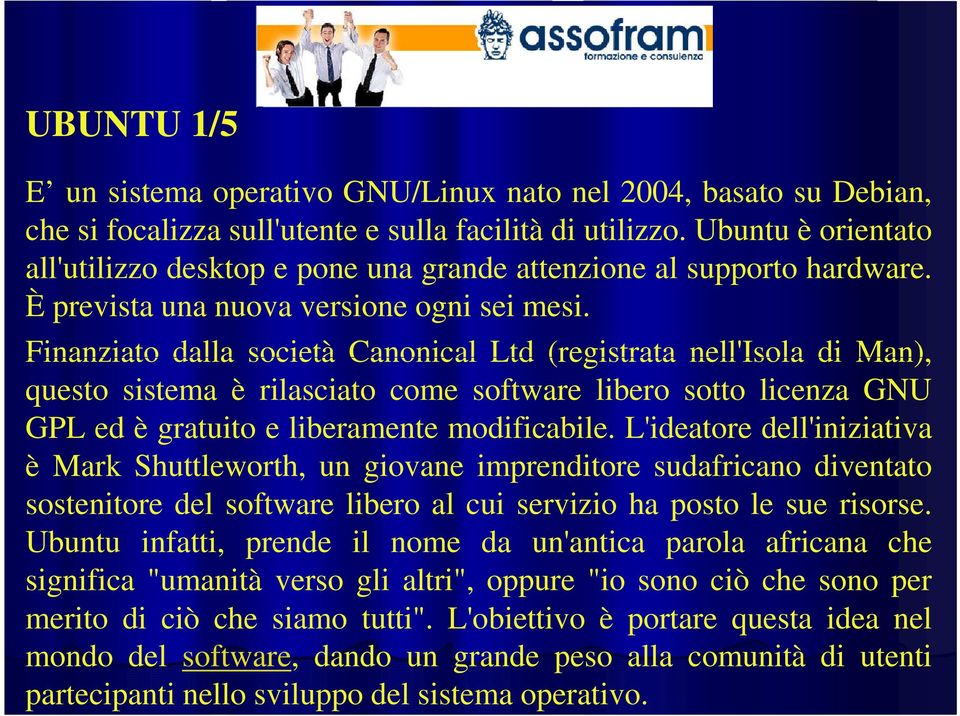 Finanziato dalla società Canonical Ltd (registrata nell'isola di Man), Finanziato dalla società Canonical Ltd (registrata nell'isola di Man), questo sistema è rilasciato come software libero sotto