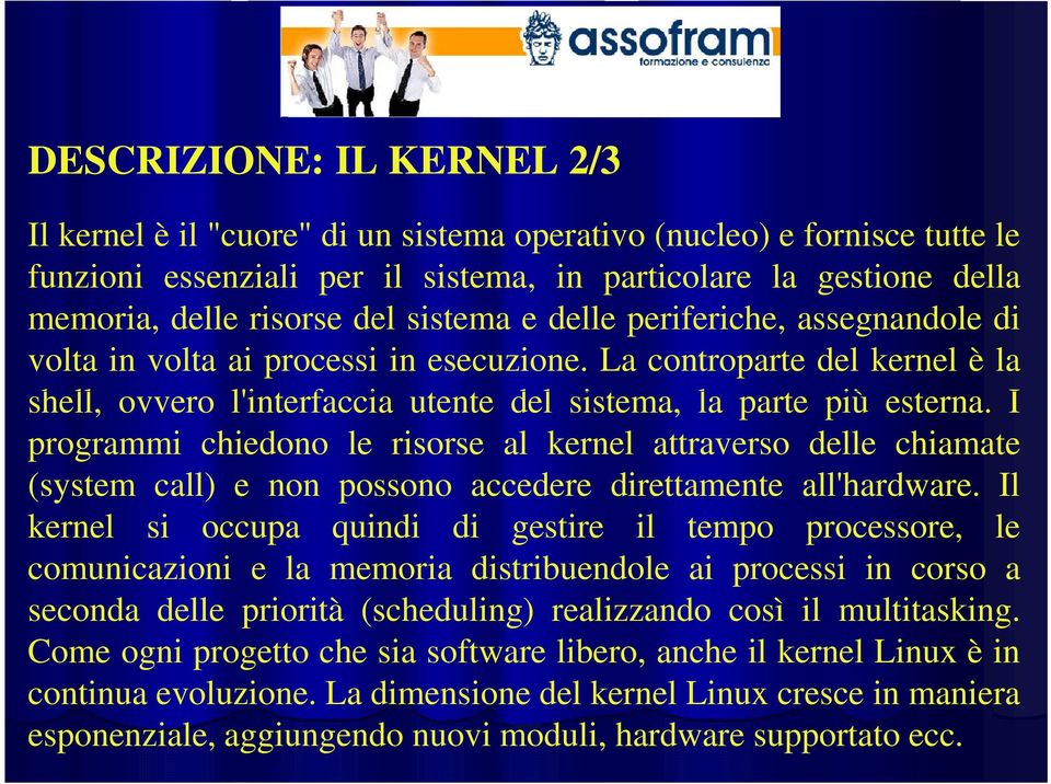 I programmi chiedono le risorse al kernel attraverso delle chiamate (system call) e non possono accedere direttamente all'hardware.