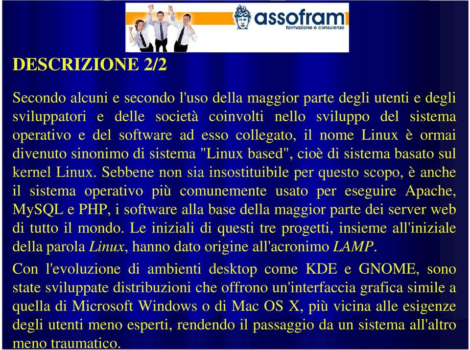 Sebbene non sia insostituibile per questo scopo, è anche il sistema operativo più comunemente usato per eseguire Apache, MySQL e PHP, i software alla base della maggior parte dei server web di tutto