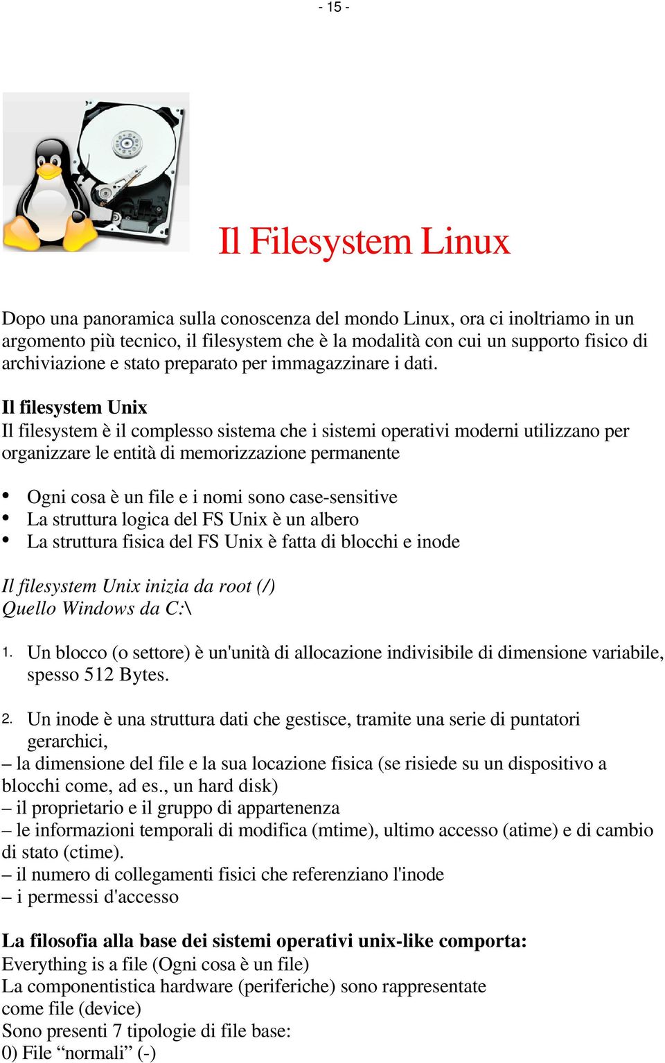 Il filesystem Unix Il filesystem è il complesso sistema che i sistemi operativi moderni utilizzano per organizzare le entità di memorizzazione permanente Ogni cosa è un file e i nomi sono